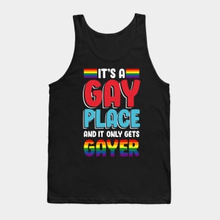 It's A Gay Place And It Only Gets Gayer Tank Top